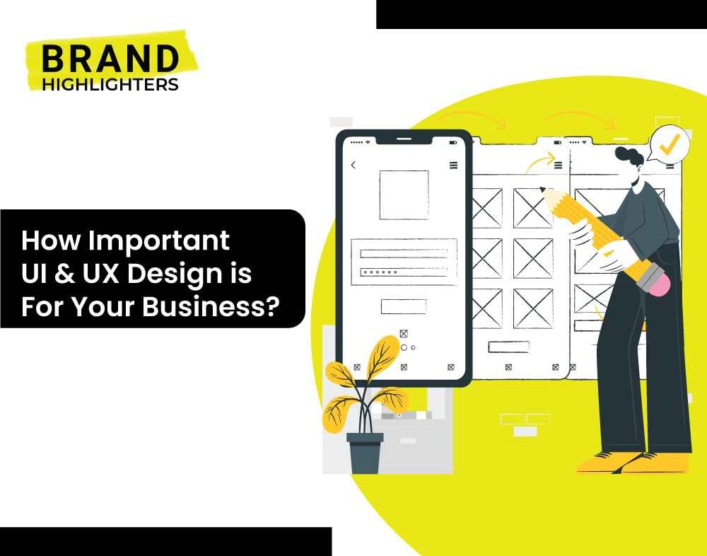 How Important UI And UX Design is For Your Business? - Brand Highlighters